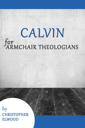 Cover of Calvin for Armchair Theologians
