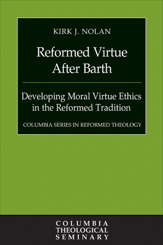 Cover of Reformed Virtue After Barth: Developing Moral Virtue Ethics in the Reformed Tradition