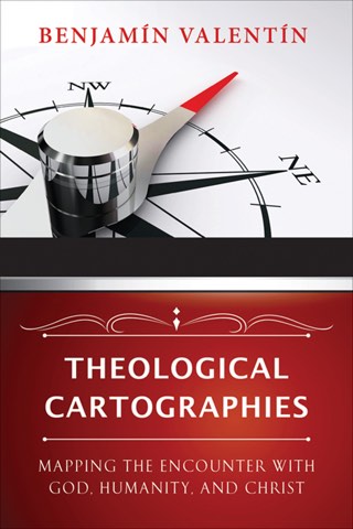 Cover of Theological Cartographies: Mapping the Encounter with God, Humanity, and Christ